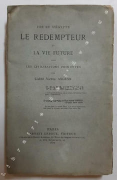 Le rédempteur et la vie future dans les civilisations primitives : Job et l'Égypte. / par l'abbé Victor Ancessi. ANCESSI, Victor