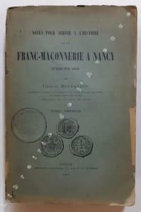Notes pour servir à l'histoire de la franc-maçonnerie à Nancy jusqu'en 1805, précédées d'un précis historique du Grand Orient de France jusqu'à la même époque [vol. I seul].  