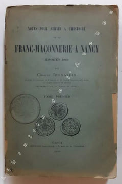Notes pour servir à l'histoire de la franc-maçonnerie à Nancy jusqu'en 1805, précédées d'un précis historique du Grand Orient de France jusqu'à la ...