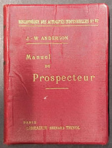 Manuel du prospecteur : guide pour la recherche des gîtes minéraux et métallifères . / J.-W. Anderson,... ; traduit de l'anglais, d'après la 8e édition anglaise, par Joseph Rosset,... 2e édition française