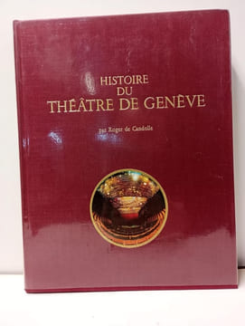Histoire du Théâtre de Genève. En commémoration des cent ans d'existence du Grand-Théâtre. CANDOLLE, Roger de