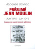 Présumé Jean Moulin (17 Juin 1940 - 21 juin 1943). Esquisse d’une nouvelle histoire de la Résistance. Baynac Jacques