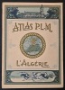 Atlas P.L.M. L’Algérie : Alger, Oran, Constantine. [P.L.M. Chemins de fer de Paris à Lyon & à la Méditerranée]