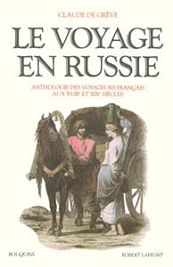 Le voyage en Russie. Anthologie des voyageurs français aux XVIIIe et XIXe siècles. [Collectif] Grève Claude de (préface, chronologie, notices ...