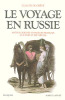 Le voyage en Russie. Anthologie des voyageurs français aux XVIIIe et XIXe siècles. [Collectif] Grève Claude de (préface, chronologie, notices ...