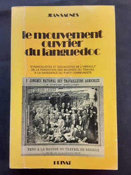 Le mouvement ouvrier du languedoc. Syndicalistes et socialistes de l'herault de la fondation des bourses du travail à la naissance du parti ...