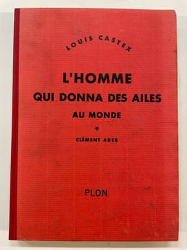 L’homme qui donna des ailes au monde. Clément Ader. Castex Louis