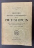 Histoire sommaire et chronologique de la ville de Rouen de ses monuments, de ses institutions, de ses personnages célèbres, etc. jusqu'à la fin du ...