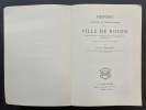 Histoire sommaire et chronologique de la ville de Rouen de ses monuments, de ses institutions, de ses personnages célèbres, etc. jusqu'à la fin du ...