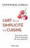 L'Art de la simplicité en cuisine - Et si votre cuisine était le sanctuaire de votre sérénité ?. Loreau Dominique
