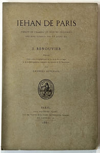 Jehan de Paris, varlet de chambre et peintre ordinaire des rois Charles VIII et Louis XII . Précédé d'une notice biographique sur la vie et les ouvrages et de la bibliographie complète des oeuvres de M. Renouvier, par Georges Duplessis