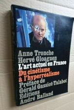 L' art actuel en France. du cinetisme a l' hypperealisme. Tronche Anne ; Gloaguen Hervé ; Gassiot-Talabot Gérald (Préface de)