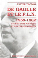 De Gaulle et le F.L.N 1958-1962. L’échec d’une politique et ses prolongements