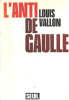 L’anti de Gaulle. Vallon Louis
