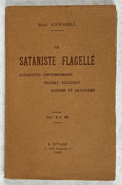 Le sataniste flagellé : satanistes contemporains, incubat, succubat, sadisme et satanisme. SCHWAEBLé, René