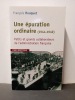 Une épuration ordinaire (1944-1949). Petits et grands collaborateurs de l'administration française. ROUQUET, François