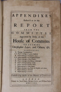 Appendixes referr’d to in the report from the committee appointed by order of the House of Commons to examine Christopher Layer... [à la suite] The Whole Proceeding upon the Arraignment, Tryal, Conviction and Attainder of Christopher Layer, Esq.; for High Treason, in compassing and imagining the death of the King.