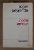 Notre amour.. Peyrefitte (Roger) 