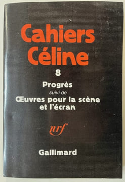 Cahiers Céline 8. Progrès suivi de Oeuvres pour la scène et l’écran. Textes réunis et présentés par Pascal Fouché. CéLINE, Louis-Ferdinand