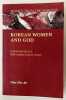 Korean Women And God : Experiencing God in a Multi-religious Colonial Context. CHOI, Hee An