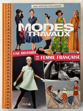 Modes et travaux, une histoire de la femme française. LANTELME, émilie ; WAGNER, Patricia