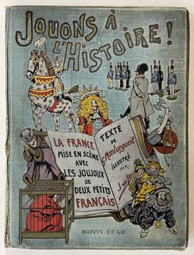 Jouons à l’Histoire : la France mise en scène avec les joujoux de deux petits Français . Texte de Montorgueil illustré par Job. JOB ; MONTORGUEIL, ...