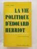 La vie politique d'Edouard Herriot. Oréface de Jean Rostand. SOULIE Michel