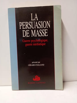 La persuasion de masse - Guerre Psychologique, guerre Médiatique. CHALLIAND, Gérard