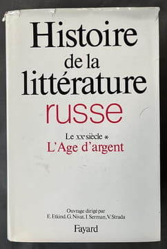 Histoire de la littérature russe. 3. 1, Le XXe siècle. L' Âge d'argent . Ouvrage dir. par Efim Etkind, Georges Nivat, Ilya Serman et Vittorio Strada. ...