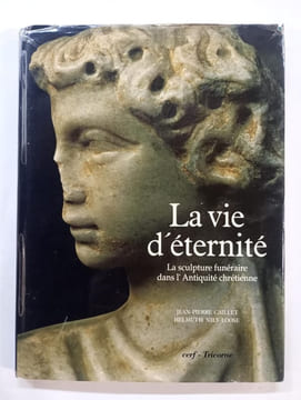La vie d'éternité - La sculpture funéraire dans l'antiquité chrétienne. Jean-Pierre Caillet, Nils Loose, Helmuth