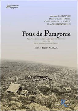 Fous de Patagonie - Quatre découvreurs du bout du monde, 1856-1897. Guinnard Auguste (Auteur) ; Hyades Paul (Auteur) ; La Vaulx Henry de (Auteur) ; ...