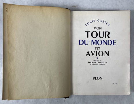 Mon tour du monde en avion : carnet de notes tenu au jour le jour sur 50 000 km de vol . Préface de Roland Dorgelès.... CASTEX, Louis