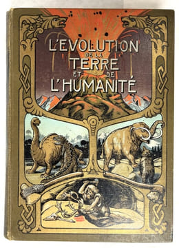 L'évolution de la Terre et de l'humanité : succession des âges, la formation du globe terrestre, l'évolution des êtres animées, de l'homme et des ...