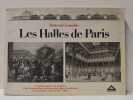 Les Halles de Paris . L'histoire d'un lieu, les péripéties d'une reconstruction, la succession des projets, l'architecture d'un monument, l'enjeu ...