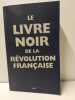 Le livre noir de la Révolution Française . Pierre Chaunu, Jean Tulard, Emmanuel Leroy-Ladurie, Jean Sévillia, Jean-Christian Petitfils, Escande Renaud ...