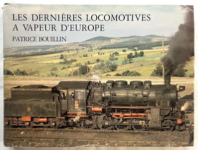 Les Dernières locomotives à vapeur d’Europe : 1972-1977. Photographies, Patrice Bouillin, William Lachenal, André Presle, Denis Vuagnoux... Préface de André Rasserie... Introduction de William Lachenal...