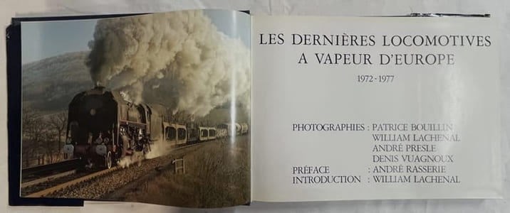 Les Dernières locomotives à vapeur d’Europe : 1972-1977. Photographies, Patrice Bouillin, William Lachenal, André Presle, Denis Vuagnoux... Préface de André Rasserie... Introduction de William Lachenal...