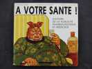 A votre sant&eacute; ! Histoire de la publicit&eacute; pharmaceutique et m&eacute;dicale. Bruno Ulmer, Thomas Plaichinger, Charles Advenier