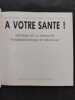A votre sant&eacute; ! Histoire de la publicit&eacute; pharmaceutique et m&eacute;dicale. Bruno Ulmer, Thomas Plaichinger, Charles Advenier