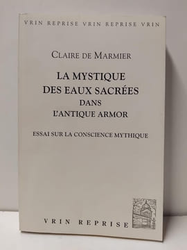 La mystique des eaux sacrées dans l'antique Armor - Essai sur la conscience mythique. Claire de Marmier