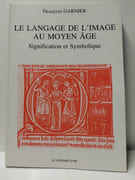 Le Langage de l'image au Moyen-Age. Signification et symbolique par François Garnier