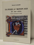 La folie au Moyen Age XIe - XIIIe siècles. Préface de Jacques Le Goff par Muriel Laharie