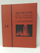 Antigone revue littéraire de photographie 14 : L’invention. Numéro spécial réalisé avec le soutien du C.N.A.P à l’occasion du 150e anniversaire de la photographie par 