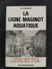 La Ligne Maginot Aquatique - Celle qui r&eacute;sista en 1940 dans la trou&eacute;e de la Sarre. Paul Marque