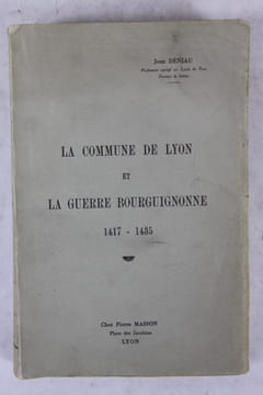 La Commune de Lyon et la Guerre Bourguignonne 1417-1435. [Lyon] Déniau (Jean)