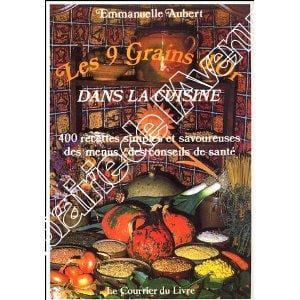 Les 9 Grains d’Or dans la cuisine - 400 recettes simples et savoureuses des menus / des conseils de santé (édition cartonnée). Aubert (Emmanuelle)