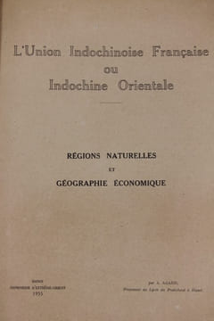 L’Union Indochinoise française ou Indochine Orientale. Régions naturelles et Géographie économique.. Agard (Adolphe)