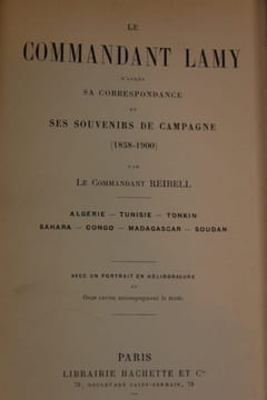 Le commandant Lamy, d'après sa correspondance et ses souvenirs de campagne 1858-1900. Algérie, Tunisie, Tonkin, Sahara, Congo, Madagascar, Soudan.. ...