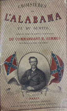 Croisières de l’Alabama et du Sumter. Livre de bord et journal particulier du Commandant R. Semmes de la marine des Etats Confédérés et des autres ...
