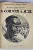 Du Cameroun à Alger par le Congo, le Haut-Oubanghi-Chari, le Ouadaï, l'Ennedi, le Borkou, le Tibesti, le Kaouar, le Zinder, l'Aïr, le Niger, le ...